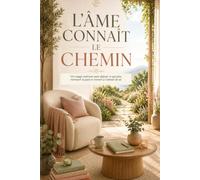 L'ÂME CONNAIT LE CHEMIN: Un voyage intérieur pour déposer ce qui pèse, retrouver la paix et revenir à l'amour de soi