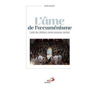 L'âme De L'oecuménisme - L'unité Des Chrétiens, Un Processus Spirituel