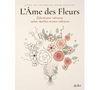 L'Âme des Fleurs: Coloriez pour retrouver calme, équilibre et paix intérieure