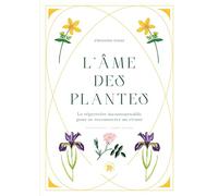 L'âme des plantes: Le répertoire incontournable pour se reconnecter au vivant