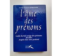 L'Ame Des Prenoms. Guide Du Bon Usage Des Prenoms, Devoiles D'Apres Leur Sens Profond