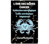 L'âme Des Signes Cancer: Guide Astrologique Intemporel (French Edition)