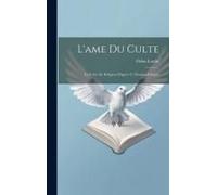 L'ame Du Culte: La Vertu De Religion D'après S. Thomas D'aquin