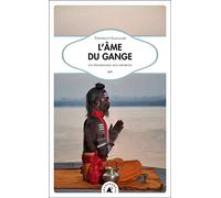L'âme du Gange: Un pélerinage aux sources