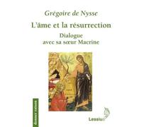 L'âme et la résurrection Dialogue avec sa soeur Macrine - Grégoire de Nysse - Lessius Eds - broché - Essai