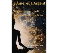 L'Âme et l'Argent: Réconcilier spiritualité et prospérité sans trahir vos valeurs