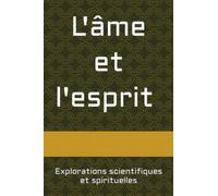 L'âme et l'esprit :: Explorations scientifiques et spirituelles