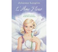 L'âme fleur - La grande mission d'une âme lumineuse - Johanne Longtin - Dauphin Blanc - broché - Guide