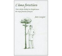 L'âme Forestière - Trois Siècles D'idéal Et D'expérience Du Corps Forestier Français