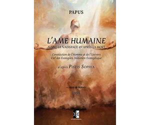 L'Ame Humaine - avant la naissance & après la mort: d'après PISTIS SOPHIA