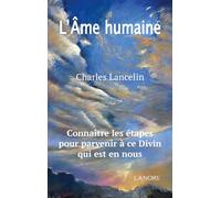 L'Ame humaine - Connaître les étapes pour parvenir à ce Divin qui est en nous