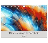 L'âme sauvage de l'abstrait (Calendrier mural 2027 DIN A4 vertical), CALVENDO calendrier mensuel: Des oeuvres d'art remarquables
