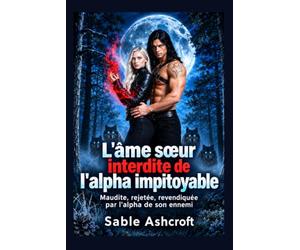 L'âme sœur interdite de l'alpha impitoyable: Maudite, rejetée, revendiquée par l'alpha de son ennemi
