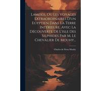 Lamekis, Ou Les Voyages Extraordinaires D'un Egyptien Dans La Terre Intérieure, Avec La Découverte De L'isle Des Silphides Par M. Le Chevalier De Mouhy...