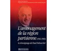 L'Aménagement de la région parisienne : Le Témoignage de Paul Delouvrier (1961-1969)