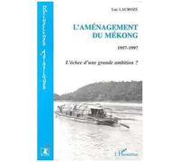 L'aménagement Du Mékong - 1957-1997, L'échec D'une Grande Ambition ?