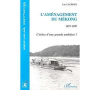 L'aménagement du Mekong 1957-1997 - L'échec d'une grande ambition ? - Luc Lacroze - L'harmattan - Livre