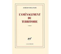 Aurélien Bellanger – L'aménagement du territoire – Roman – Broché – Prix de Flore 2014 – Gallimard