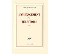 Aurélien Bellanger – L'aménagement du territoire – Roman – Broché – Prix de Flore 2014 – Gallimard