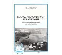 L'aménagement fluvial et la mémoire: Parcours d'un anthropologue sur le fleuve Rhône – L'Harmattan