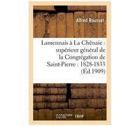 Lamennais À La Chênaie: Supérieur Général De La Congrégation De Saint-Pierre: 1828-1833