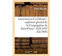 Lamennais à La Chênaie : supérieur général de la Congrégation de Saint-Pierre : 1828-1833 Alfred Roussel (Auteur)
