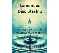 Lament As Discipleship: Walking And Crying Out To God With One Another