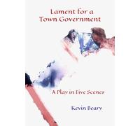 Lament for a Town Government: A play in five scenes