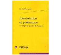 Lamentation Et Polémique Au Temps Des Guerres De Religion