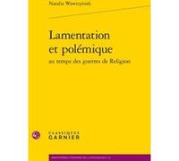 Lamentation et polémique Natalia Wawrzyniak (Auteur), Denis Crouzet (Direction), Nicolas Le Roux (Direction)