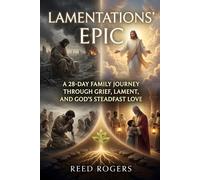 Lamentations' Epic: A 28-Day Family Journey Through Grief, Lament, and God’s Steadfast Love