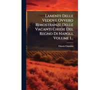 Lamenti Delle Vedove Ovvero Rimostranze Delle Vacanti Chiese Del Regno Di Napoli, Volume 1...