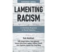Lamenting Racism Participant Journal A Christian Response to Racial Injustice by Rob Muthiah & Contributions by Abigail Gaines & Contributions by Dave Jo Rob Muthiah Contributions by Abigail Gaines Co