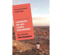 Lamento de um canto inacabado Na rota de Che Guevara - François-Henri Désérable - Vestígio Editora - ebook (ePub) - Livre
