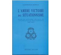 L'amère Victoire Du Situationnisme - Pour Une Histoire Critique De L'internationale Situationniste, 1957-1972