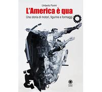 L'America è qua. Una storia di motori, figurine e formaggi. Nuova ediz.