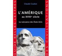 L'Amérique au XVIIIe siècle La naissance des États-Unis. - Claude Coulon - Belles Lettres - broché - Etude