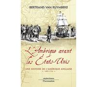 L'Amérique avant les États-Unis: Une histoire de l'Amérique anglaise, 1497-1776