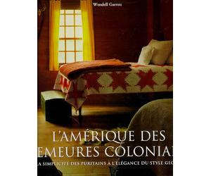 L'Amérique des demeures coloniales : De la simplicité des puritains à l'élégance du style Georgian