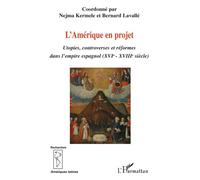 L'Amérique en projet Utopies, controverses et réformes dans l'empire espagnol (XVIe-XVIIIe siècle) - Bernard Lavallé - L'harmattan - broché - Etude