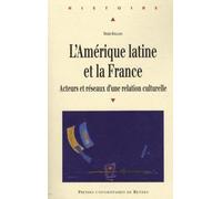 L'amérique Latine Et La France - Acteurs Et Réseaux D'une Relation Culturelle