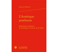 L'Amérique posthume Réinventions littéraires de l'Amérique à la fin du XVIIIe siècle - Benjamin Hoffmann - Classiques Garnier - relié - Etude