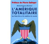 L'Amérique totalitaire. Les Etats-Unis et la maîtrise du monde