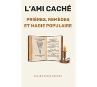 L'ami caché: Le grimoire du Braucherei - Pow-Wow : Arts et remèdes éprouvés pour les hommes et le bétail (Édition intégrale 1820)