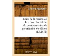L'ami de la maison ou Le conseiller intime du commerçant et du propriétaire. 6e édition - Authelande Achille - Hachette Bnf - broché - Livre