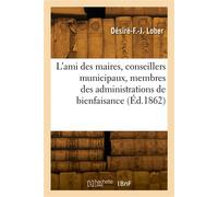 L'ami des maires, conseillers municipaux, membres des administrations de bienfaisance - Désiré-François-Joseph Lober - Hachette Bnf - broché - Livre