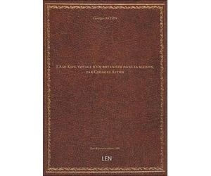 L'Ami Kips, voyage d'un botaniste dans sa maison, par Georges Aston