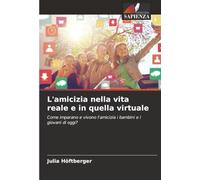 L'amicizia nella vita reale e in quella virtuale: Come imparano e vivono l'amicizia i bambini e i giovani di oggi?