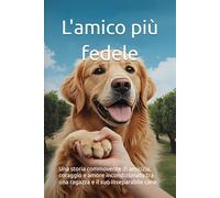 L'amico più fedele: Una storia commovente di amicizia, coraggio e amore incondizionato tra una ragazza e il suo inseparabile cane