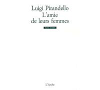 L'Amie de leurs femmes - Luigi Pirandello - Arche - broché - Théâtre